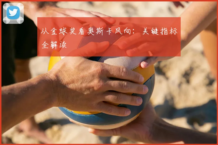 从金球奖看奥斯卡风向：关键指标全解读